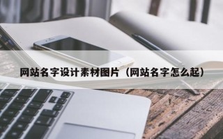 诸暨网站名字设计素材图片（网站名字怎么起）